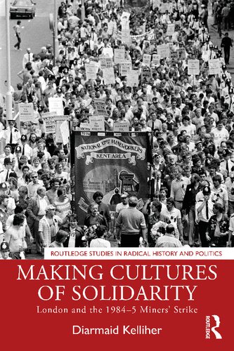 Making Cultures Of Solidarity London And The 19845 Miners Strike Diarmaid Kelliher