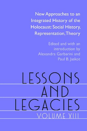 Lessons And Legacies Xiii New Approaches To An Integrated History Of The Holocaust Social History Representation Theory Alexandra Garbarini And Paul B Jaskot