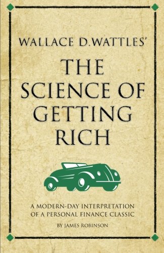 Wallace D Wattles The Science Of Getting Rich A Modernday Interpretation Of A Personal Finance Classic James Robinson