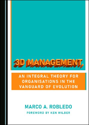 3d Management An Integral Theory For Organisations In The Vanguard Of Evolution 1st Edition Marco A Robledo