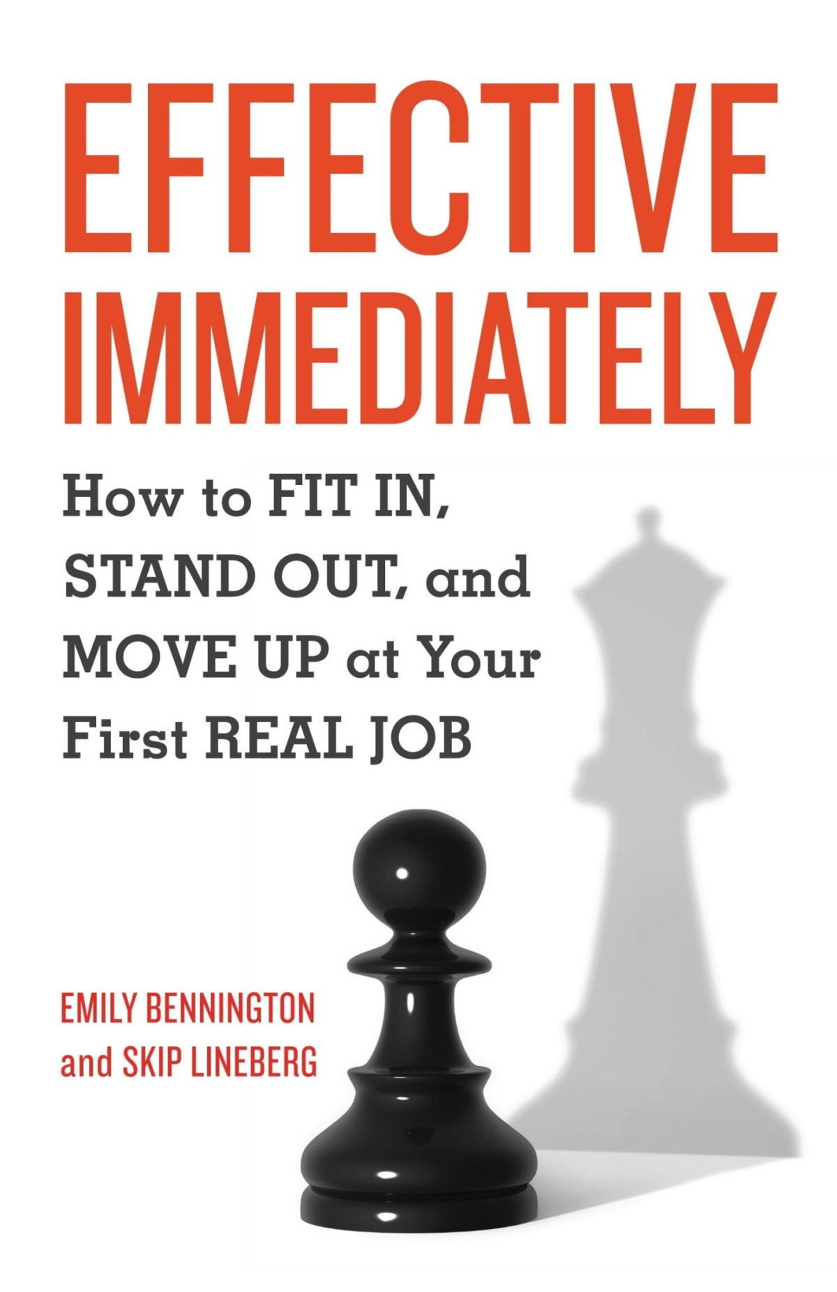 Effective Immediately How To Fit In Stand Out And Move Up At Your First Real Job Emily Bennington Skip Lineberg Bennington