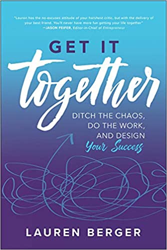 Get It Together Ditch The Chaos Do The Work And Design Your Success Lauren Berger Berger