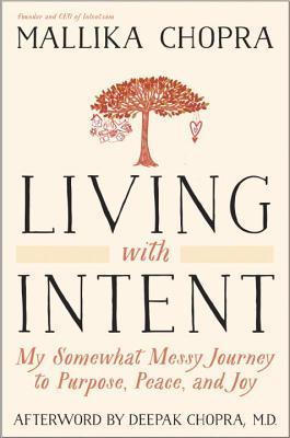 Living With Intent My Somewhat Messy Journey To Purpose Peace And Joy Mallika Chopra Chopra
