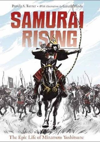 Samurai Rising The Epic Life Of Minamoto Yoshitsune Pamela S Turner Turner