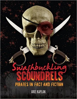Swashbuckling Scoundrels Pirates In Fact And Fiction Arie Kaplan Kaplan