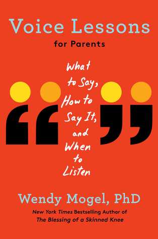 Voice Lessons For Parents What To Say How To Say It And When To Listen Wendy Mogel Mogel
