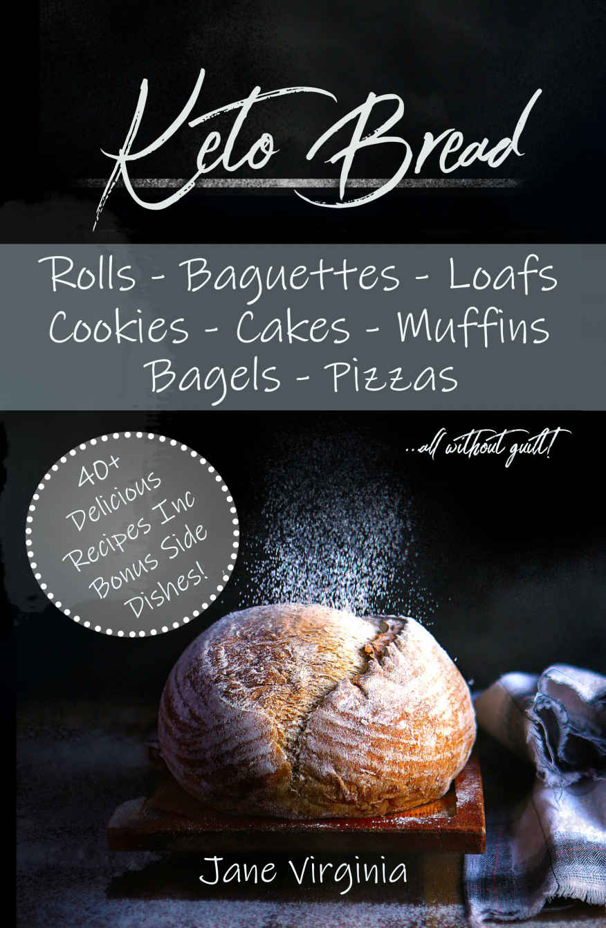 Keto Bread Missing Bread Dont Worry Bake Delicious Loaves Bagels Buns Baguetts Pizza And More Learn The Best Bases And Techniques To Baking Ketogenic Bread Get Happy On The Keto Diet Today Jane Virginia Virginia