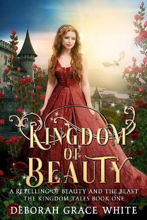 Kingdom Of Beauty A Retelling Of Beauty And The Beast The Kingdom Tales Book 1 Deborah Grace White