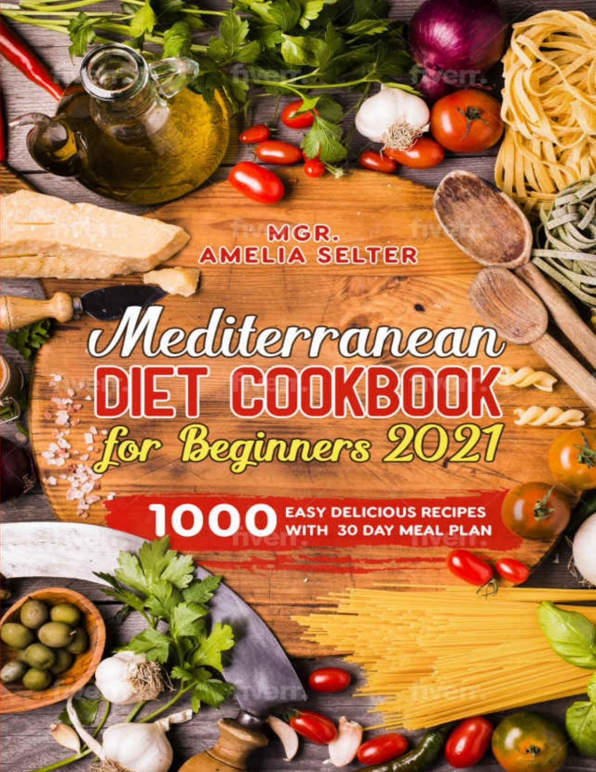 Mediterranean Diet Cookbook For Beginners 2021 1000 Easy Delicious Recipes With 30 Day Meal Plan Amelia Selter