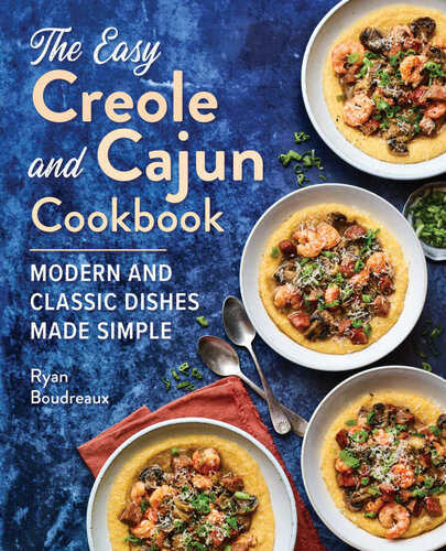 The Easy Creole And Cajun Cookbook Modern And Classic Dishes Made Simple Ryan Boudreaux