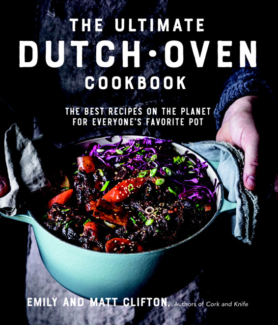The Ultimate Dutch Oven Cookbook The Best Recipes On The Planet For Everyones Favorite Pot Emily Clifton