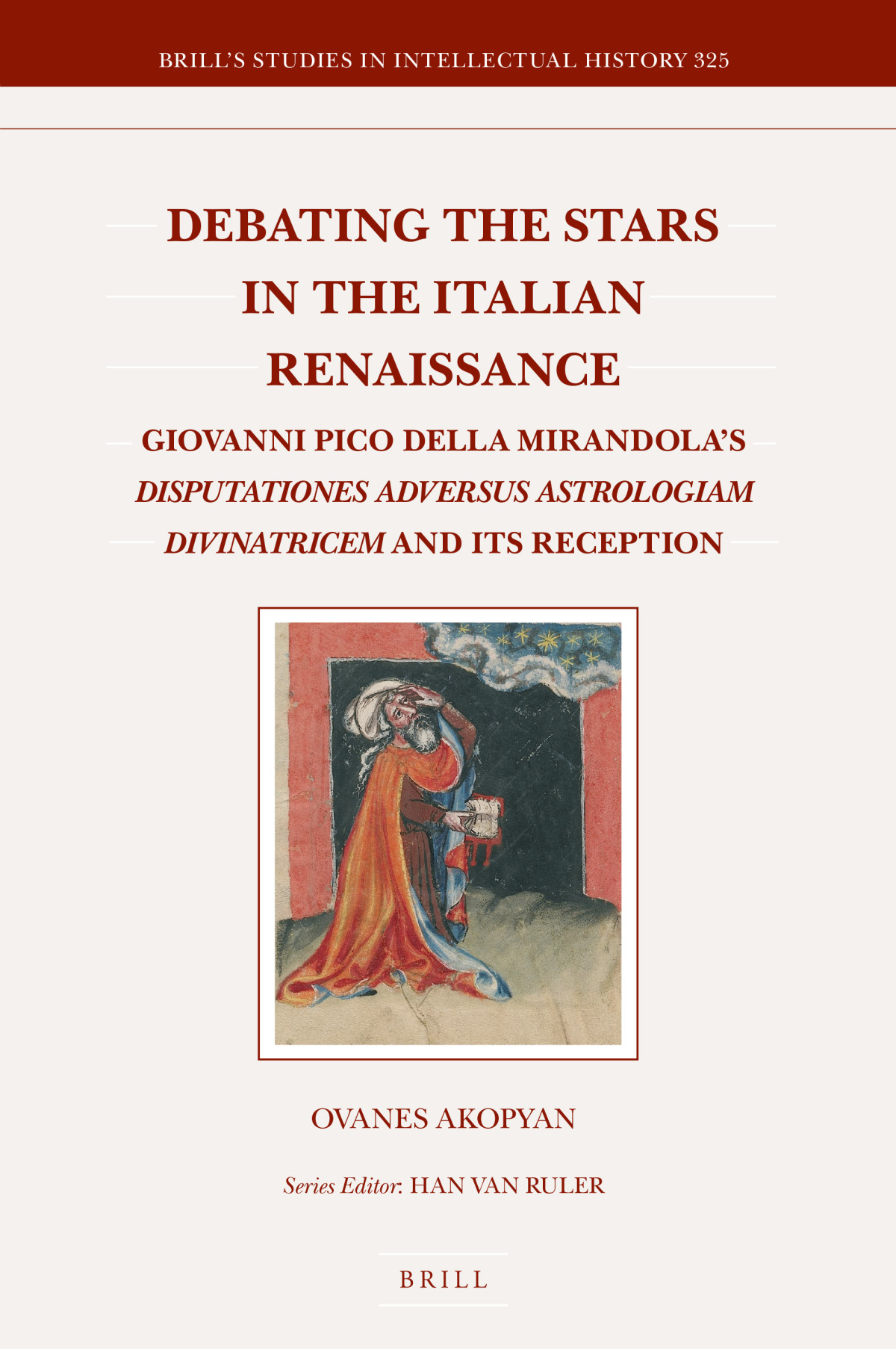 Debating The Stars In The Italian Renaissance Giovanni Pico Della Mirandolas Disputationes Adversus Astrologiam Divinatricem And Its Reception Ovanes Akopyan