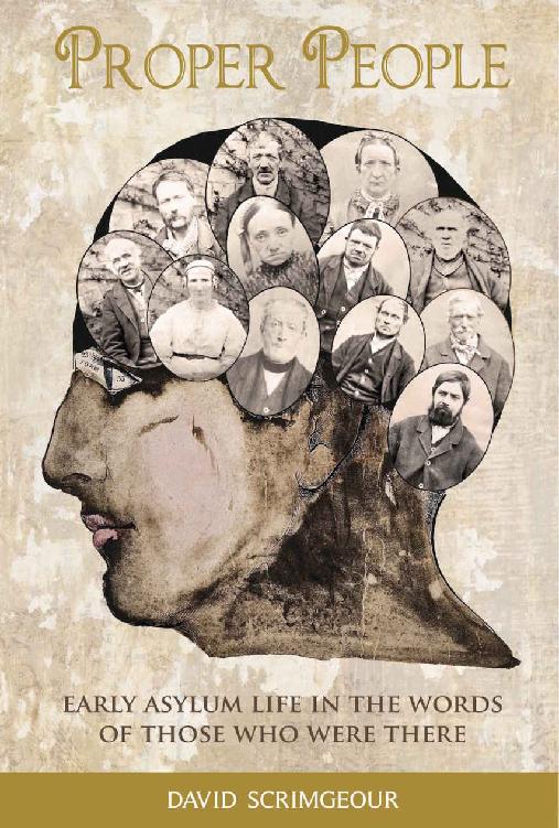 Proper People Early Asylum Life In The Words Of Those Who Were There David Scrimgeour Scrimgeour