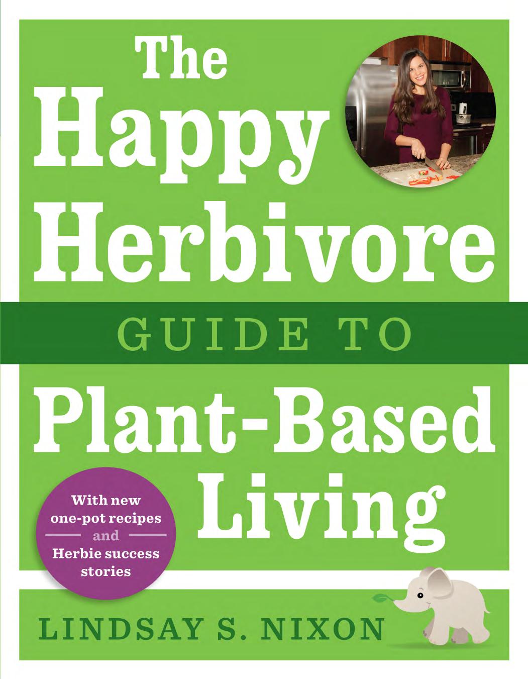 The Happy Herbivore Guide To Plantbased Living Lindsay S Nixon
