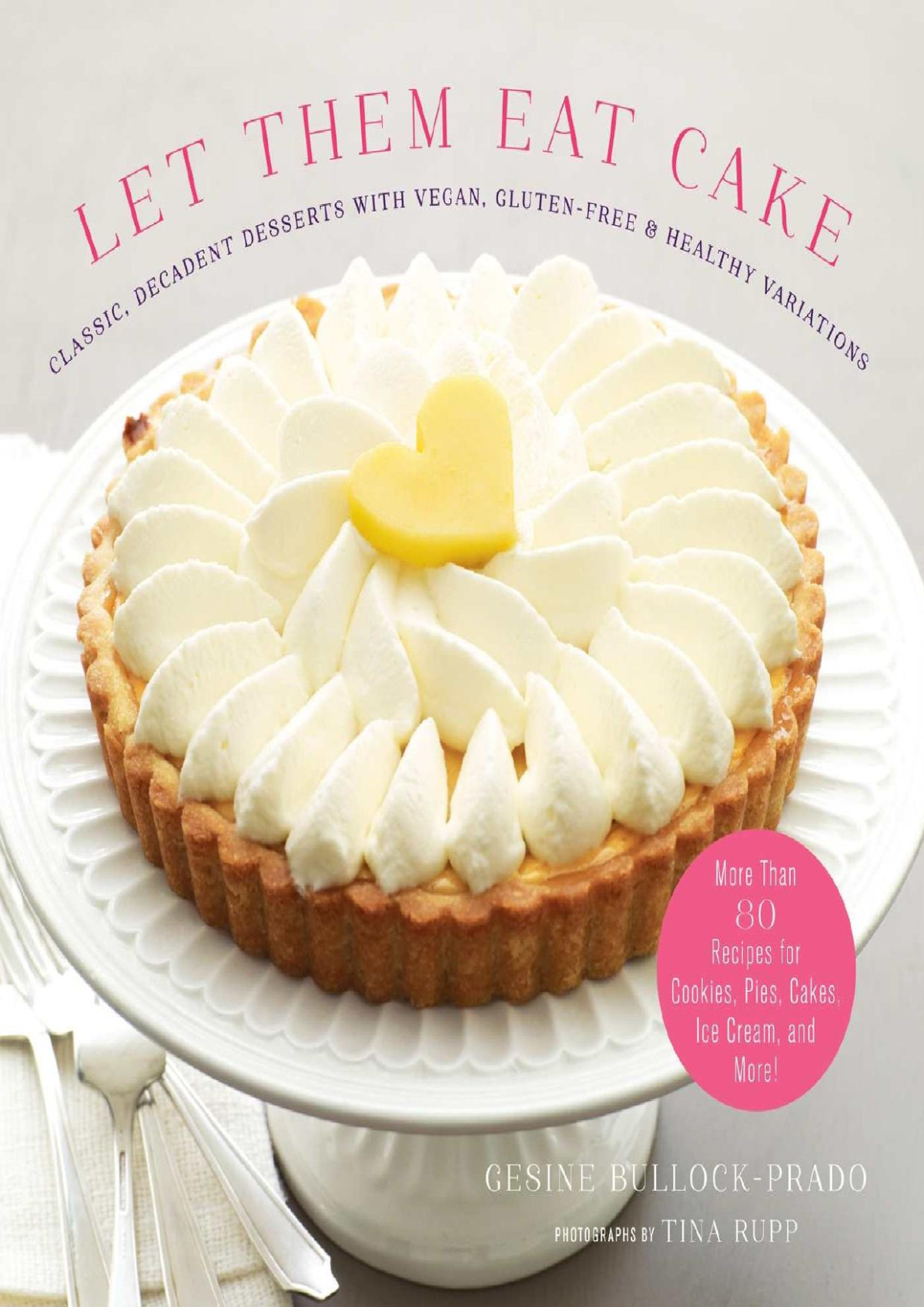 Let Them Eat Cake Classic Decadent Desserts With Vegan Glutenfree Healthy Variations More Than 80 Recipes For Cookies Pies Cakes Ice Cream And More Gesine Bullockprado Bullockprado