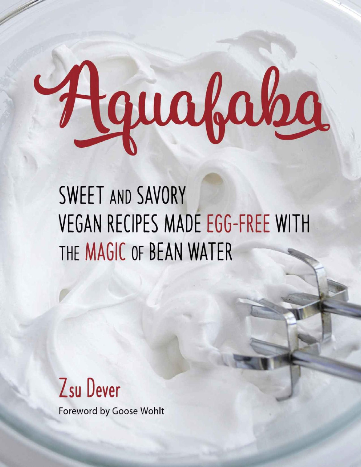 Aquafaba Sweet And Savory Vegan Recipes Made Eggfree With The Magic Of Bean Water Zsu Dever