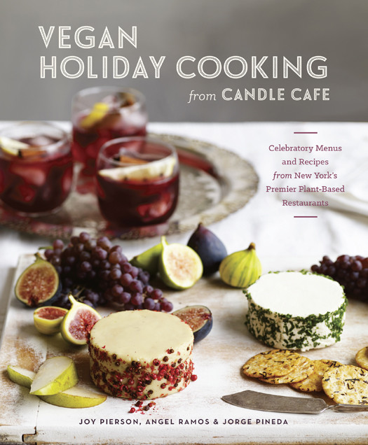 Vegan Holiday Cooking From Candle Cafe Celebratory Menus And Recipes From New Yorks Premier Plantbased Restaurants Joy Pierson Angel Ramos Jorge Pineda