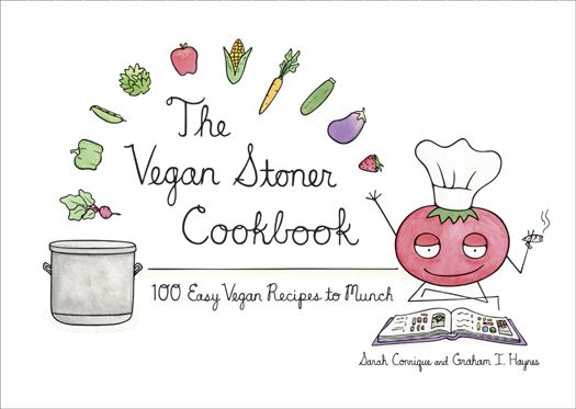 The Vegan Stoner Cookbook 100 Easy Vegan Recipes To Munch Sarah Conrique