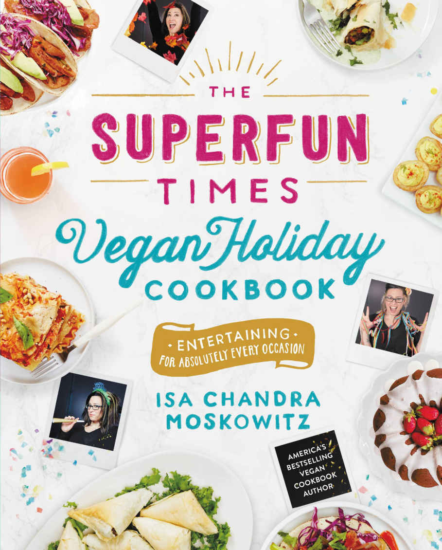 The Superfun Times Vegan Holiday Cookbook Entertaining For Absolutely Every Occasion Moskowitz