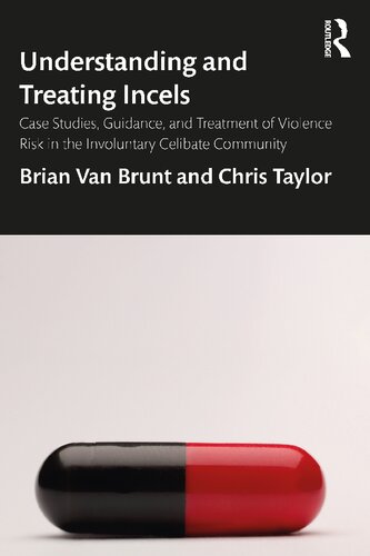 Understanding And Treating Incels Case Studies Guidance And Treatment Of Violence Risk In The Involuntary Celibate Community Brian Van Brunt And Chris Taylor