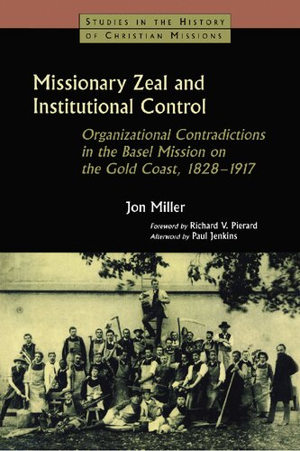 Missionary Zeal And Institutional Control Organizational Contradictions In The Basel Mission On The Gold Coast 18281917 Jon Miller