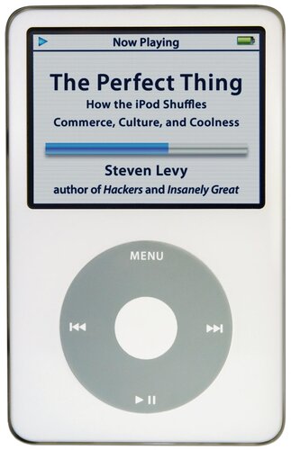 The Perfect Thing How The Ipod Shuffles Commerce Culture And Coolness Steven Levy