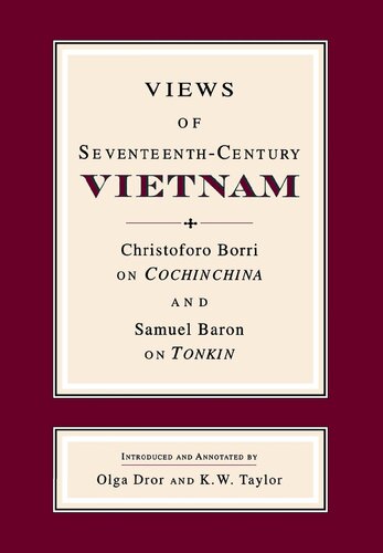 Views Of Seventeenthcentury Vietnam Christoforo Borri On Cochinchina Samuel Baron On Tonkin Olga Dror And K W Taylor