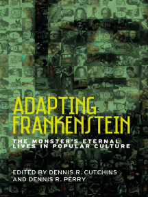 Adapting Frankenstein The Monsters Eternal Lives In Popular Culture 1st Edition Dennis R Cutchins Editor