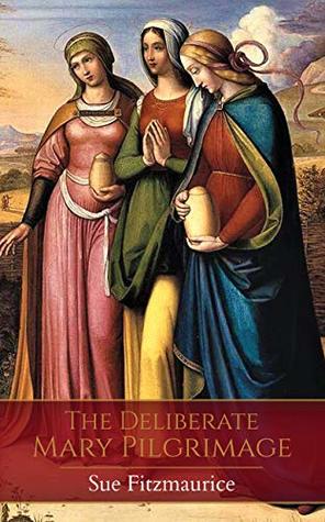 The Deliberate Mary Pilgrimage Sue Fitzmaurice Fitzmaurice Sue