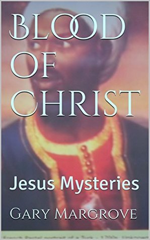 Blood Of Christ Jesus Mysteries Gary Margrove Margrove Gary