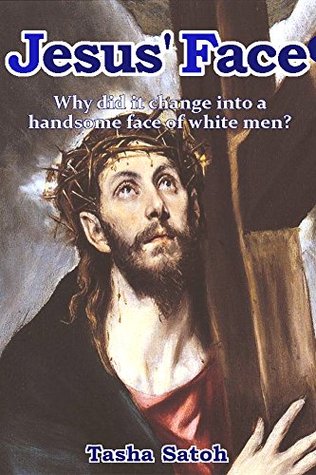 Jesus Face He Was Actually An Ugly Man Why Did It Change Into A Handsome Face Of White Men Did His Face Really Transfer To The Shroud Of Turin Knowing The Bible Rationally Series Book 2 Tasha Satoh Satoh