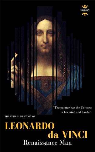 Leonardo Da Vinci Renaissance Man The Entire Life Story Biography Facts Quotes The History Hour