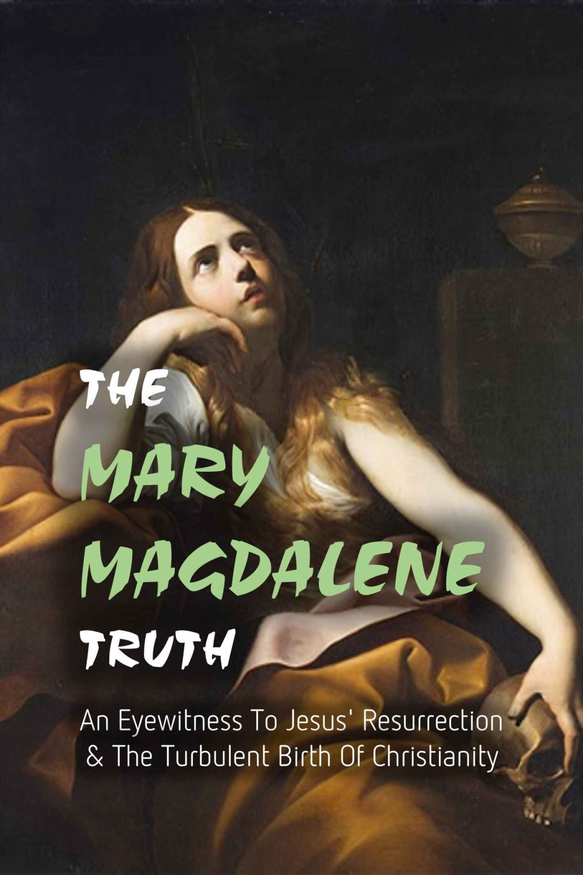 The Mary Magdalene Truth An Eyewitness To Jesus Resurrection The Turbulent Birth Of Christianity History Short Reads Strzelecki