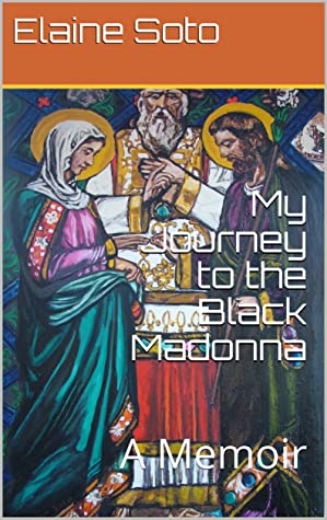 My Journey To The Black Madonna A Memoir Elaine Soto Soto Elaine