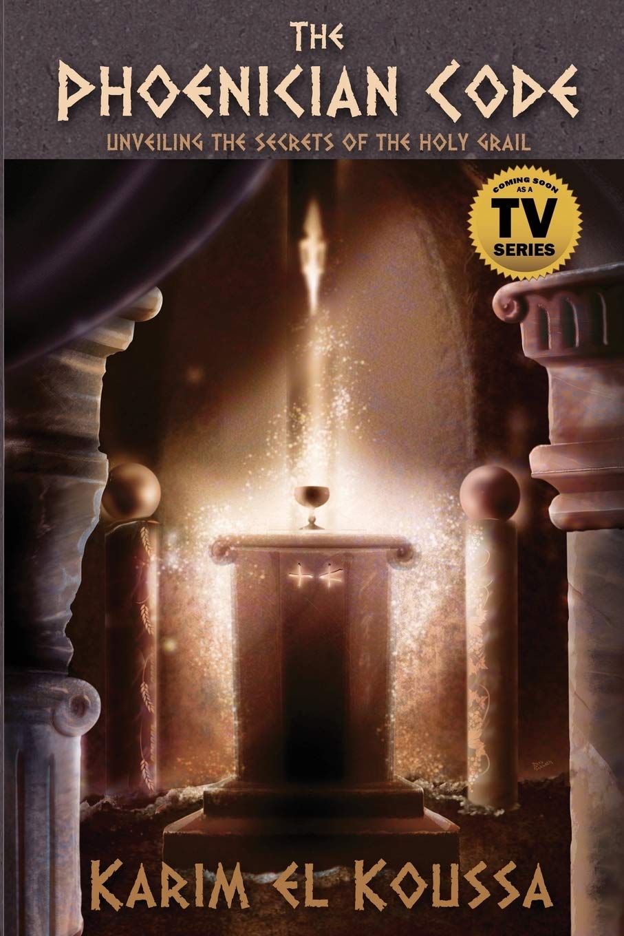 The Phoenician Code Unveiling The Secrets Of The Holy Grail Karim El Koussa Koussa