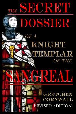 The Secret Dossier Of A Knight Templar Of The Sangreal Gretchen Cornwall Cornwall