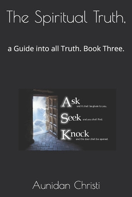The Spiritual Truth A Guide Into All Truth Book Three Kieran Stewart Wisdom Sophia Ruach Hakodesh Holy Spirit Ruh Alqudus Seven Guides Aunidan Christi Stewart