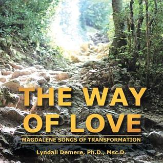 The Way Of Love Magdalene Songs Of Transformation Lyndall Demere Demere