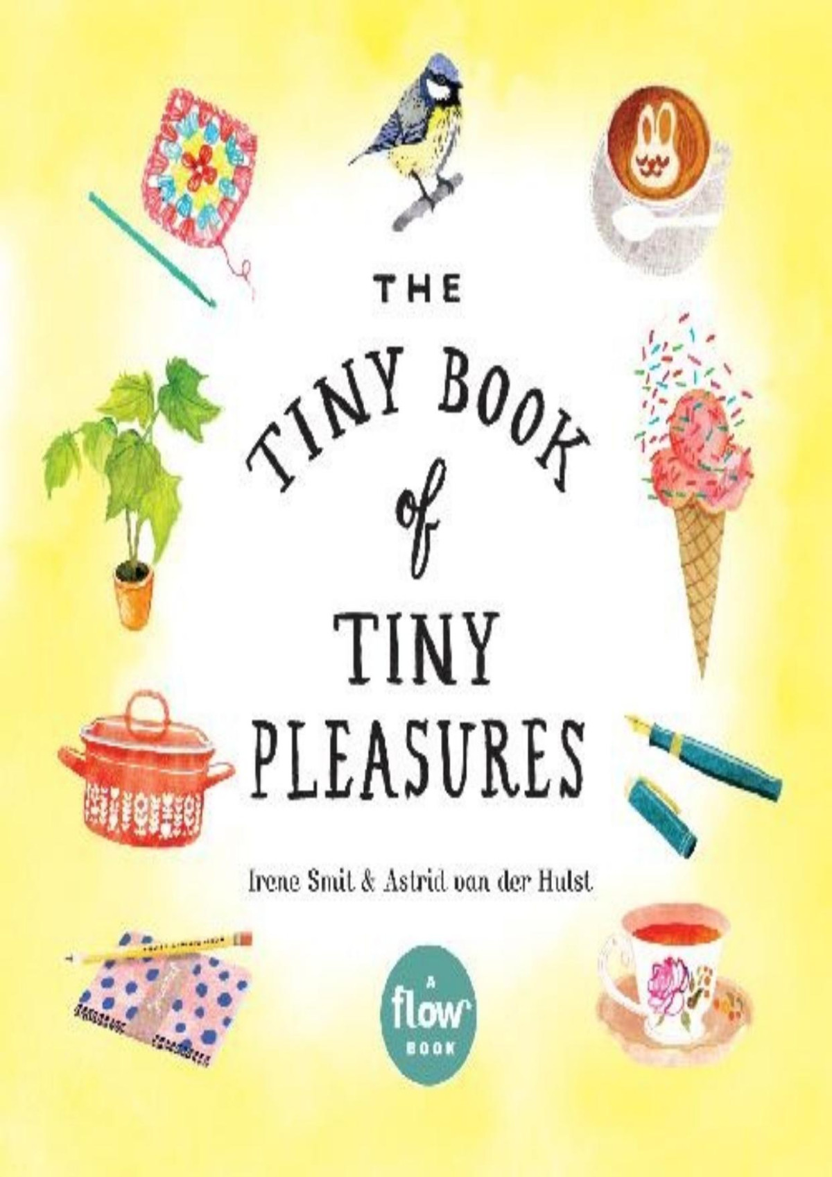 The Tiny Book Of Tiny Pleasures Irene Smit Astrid Van Der Hulst Editors Of Flow Magazine Smit