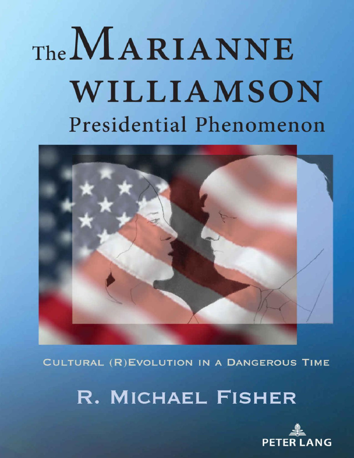 The Marianne Williamson Presidential Phenomenon Cultural Revolution In A Dangerous Time 1st R Michael Fisher