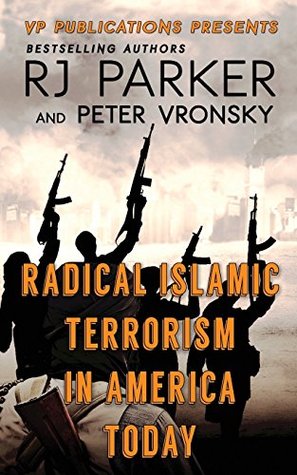 Radical Islamic Terrorism In America Today R J Parker Peter Vronsky Parker