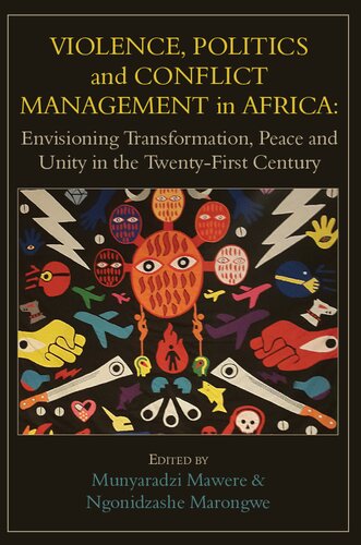 Violence Politics And Conflict Management In Africa Envisioning Transformation Peace And Unity In The Twentyfirst Century Munyaradzi Mawere Ngonidzashe Marongwe