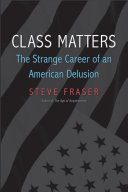 Class Matters The Strange Career Of An American Delusion Steve Fraser