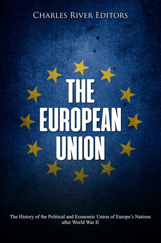 The European Union The History Of The Political And Economic Union Of Europes Nations After World War Ii Charles River Editors