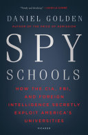 Spy Schools How The Cia Fbi And Foreign Intelligence Secretly Exploit Americas Universities Daniel Golden