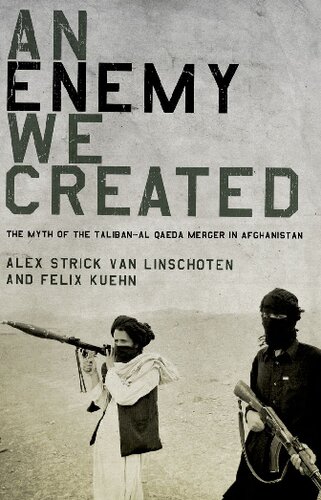 An Enemy We Created The Myth Of The Talibanal Qaeda Merger In Afghanistan Alex Strick Van Linschoten Felix Kuehn