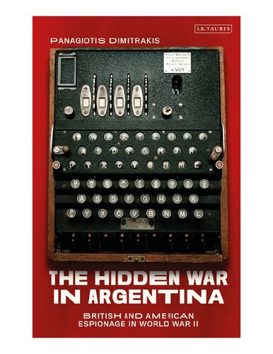 The Hidden War In Argentina British And American Espionage In World War Two Panagiotis Dimitrakis