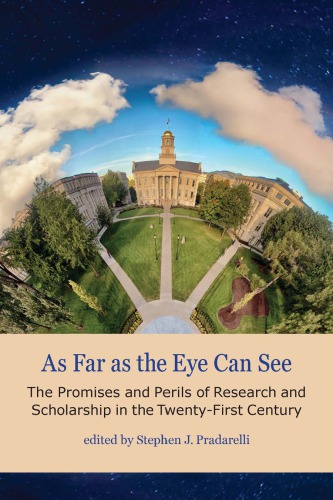 As Far As The Eye Can See The Promises And Perils Of Research And Scholarship In The Twentyfirst Century 1st Edition Stephen J Pradarelli