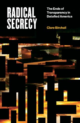 Radical Secrecy The Ends Of Transparency In Datafied America Clare Birchall