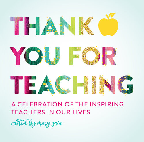 Thank You For Teaching A Celebration Of The Inspiring Teachers In Our Lives Mary Zaia